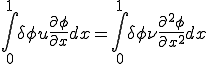 {\int^1_0}{\delta\phi}u\frac{\partial\phi}{\partial x}dx = {\int^1_0}{\delta\phi}\nu \frac{\partial^2 \phi}{\partial x^2}dx