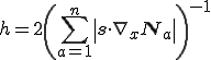 h = 2 \left( \sum_{a=1}^{n} \left|\b{s} \cdot \nabla_x \b{N}_a \right|\right)^{-1}