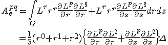 A_e^{pq}=\int_\Omega L^rr^r\frac{\partial L^p}{\partial r}\frac{\partial  L^q}{\partial r} + L^rr^r\frac{\partial L^p}{\partial z}\frac{\partial L^q}{\partial z} drdz\\\;\;\;\; = \frac{1}{3}(r^0+r^1+r^2)\{\frac{\partial L^p}{\partial r}\frac{\partial  L^q}{\partial r} + \frac{\partial L^p}{\partial z}\frac{\partial L^q}{\partial z} \}\Delta