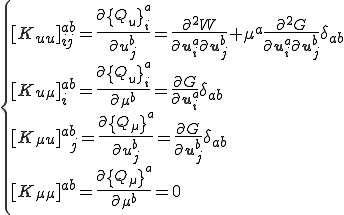 \{\begin{array}{l}[K_{uu}]^{ab}_{ij}=\frac{\partial \{Q_u\}^a_i}{\partial {u}^b_j} = \frac{\partial^2 W}{\partial\b{u}^a_i\partial\b{u}^b_j}+\mu^a\frac{\partial^2 G}{\partial\b{u}^a_i\partial\b{u}^b_j}\delta_{ab}\\    [K_{u\mu}]^{ab}_{i}=\frac{\partial \{Q_u\}^a_i}{\partial {\mu}^b} = \frac{\partial G}{\partial\b{u}^a_i}\delta_{ab}\\    [K_{\mu u}]^{ab}_{\;j}=\frac{\partial \{Q_\mu\}^a}{\partial u^b_j } = \frac{\partial G}{\partial\b{u}^b_j}\delta_{ab}\\    [K_{\mu \mu}]^{ab}=\frac{\partial \{Q_\mu\}^a}{\partial \mu^b } = 0 \end{array}