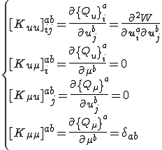 \{\begin{array}{l}[K_{uu}]^{ab}_{ij}=\frac{\partial \{Q_u\}^a_i}{\partial {u}^b_j} = \frac{\partial^2 W}{\partial\b{u}^a_i\partial\b{u}^b_j}\\    [K_{u\mu}]^{ab}_{i}=\frac{\partial \{Q_u\}^a_i}{\partial {\mu}^b} = 0\\    [K_{\mu u}]^{ab}_{\;j}=\frac{\partial \{Q_\mu\}^a}{\partial u^b_j } = 0\\    [K_{\mu \mu}]^{ab}=\frac{\partial \{Q_\mu\}^a}{\partial \mu^b } = \delta_{ab} \end{array}