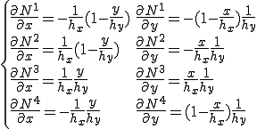 \{\begin{array}{ll}\frac{\partial N^1}{\partial x}=-\frac{1}{h_x}(1-\frac{y}{h_y})   &   \frac{\partial N^1}{\partial y}=-(1-\frac{x}{h_x})\frac{1}{h_y}\\      \frac{\partial N^2}{\partial x}=\frac{1}{h_x}(1-\frac{y}{h_y})   &   \frac{\partial N^2}{\partial y}=-\frac{x}{h_x}\frac{1}{h_y}\\   \frac{\partial N^3}{\partial x}=\frac{1}{h_x}\frac{y}{h_y}   &   \frac{\partial N^3}{\partial y}=\frac{x}{h_x}\frac{1}{h_y}\\   \frac{\partial N^4}{\partial x}=-\frac{1}{h_x}\frac{y}{h_y}   &   \frac{\partial N^4}{\partial y}=(1-\frac{x}{h_x})\frac{1}{h_y}\end{array}