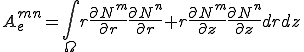 A_e^{mn}=\int_\Omega r\frac{\partial N^m}{\partial r}\frac{\partial  N^n}{\partial r} + r\frac{\partial N^m}{\partial z}\frac{\partial N^n}{\partial z} drdz