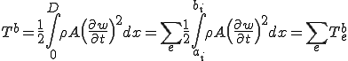 T^b = \frac{1}{2}\int_0^D \rho A\(\frac{\partial w}{\partial t}\)^2 dx  = \sum_e\frac{1}{2}\int_{a_i}^{b_i} \rho A\(\frac{\partial w}{\partial t}\)^2 dx = \sum_eT^b_e