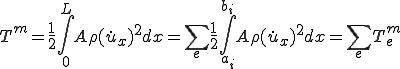 T^m = \frac{1}{2}\int_0^L A\rho (\dot{u}_x)^2 dx = \sum_e\frac{1}{2}\int_{a_i}^{b_i} A\rho (\dot{u}_x)^2 dx = \sum_e T_e^m