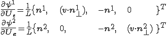 \begin{array}{lllll}   \frac{\partial\psi^1}{\partial\b{U}_e} =  \frac{1}{L}\{\b{n}^1,\;\;&  (\b{v}\cdot\b{n}^1_\bot),\;\; & -\b{n}^1,& 0 & \}^T\\                \frac{\partial\psi^2}{\partial\b{U_e}} =\frac{1}{L}\{\b{n}^2,\;\;& 0,\;\;& -\b{n}^2,\;\;&(\b{v}\cdot\b{n}^2_\bot) & \}^T\end{array}