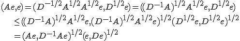 (Ae,e)=(D^{-1/2}A^{1/2}A^{1/2}e,D^{1/2}e)=((D^{-1}A)^{1/2}A^{1/2}e,D^{1/2}e)\\ \qquad\qquad \le((D^{-1}A)^{1/2}A^{1/2}e,(D^{-1}A)^{1/2}A^{1/2}e)^{1/2} (D^{1/2}e,D^{1/2}e)^{1/2}\\ \qquad\qquad =(Ae,D^{-1}Ae)^{1/2} (e,De)^{1/2}