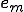 \b{e}_m