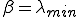 \beta=\lambda_{min}