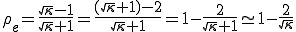 \rho_e=\frac{\sqrt{\kappa}-1}{\sqrt{\kappa}+1}=\frac{(\sqrt{\kappa}+1)-2}{\sqrt{\kappa}+1}=1-\frac{2}{\sqrt{\kappa}+1}\simeq 1-\frac{2}{\sqrt{\kappa}}