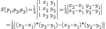 S(p_1,p_2,p_3)=\frac{1}{2}\|\begin{array} 1 & x_1 & y_1 \\ 1 & x_2 & y_2 \\ 1 & x_3 & y_3 \end{array}\|=\frac{1}{2}\|\begin{array} x_2-x_1 & y_2-y_1 \\ x_3-x_1 & y_3-y_1 \end{array}\|\\\;\;=\frac{1}{2}\{(x_2-x_1)*(y_3-y_1)-(x_3-x_1)*(y_2-y_1)\}