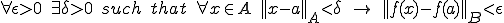 \forall\epsilon>0\quad\exist\delta>0\quad such\quad that\quad\forall x\in A\quad||x-a||_A<\delta\quad\rightarrow\quad ||f(x)-f(a)||_B<\epsilon