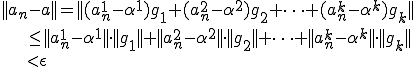 ||a_n-a||=||(a^1_n-\alpha^1)g_1+(a^2_n-\alpha^2)g_2+\cdots+(a^k_n-\alpha^k)g_k||\\\qquad\qquad\le||a^1_n-\alpha^1||\cdot||g_1||+||a^2_n-\alpha^2||\cdot||g_2||+\cdots+||a^k_n-\alpha^k||\cdot||g_k||\\\qquad\qquad < \epsilon