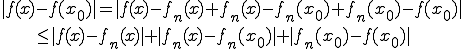 |f(x)-f(x_0)|=|f(x)-f_n(x)+f_n(x)-f_n(x_0)+f_n(x_0)-f(x_0)|\\\quad\quad\quad\quad\le|f(x)-f_n(x)|+|f_n(x)-f_n(x_0)|+|f_n(x_0)-f(x_0)|