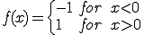 f(x)=\{\begin{array}{ll}-1&for\quad x<0\\ 1&for\quad x>0\end{array}