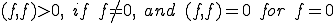 (f,f)\gt 0,\quad if\quad f\ne 0,\quad and \quad (f,f)=0\quad for\quad f=0