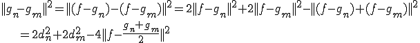 ||g_n-g_m||^2=||(f-g_n)-(f-g_m)||^2=2||f-g_n||^2+2||f-g_m||^2-||(f-g_n)+(f-g_m)||^2\\\;\;\;=2d_n^2+2d_m^2-4||f-\frac{g_n+g_m}{2}||^2