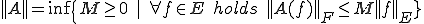 ||A||=\inf\{M\ge0\quad|\quad\forall f\in E\quad holds\quad||A(f)||_F\le M||f||_E}