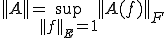 ||A||=\sup_{||f||_E=1} ||A(f)||_F