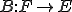 B:F\rightarrow E