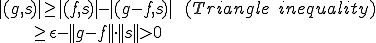 |(g,s)| \ge |(f,s)|-|(g-f,s)| \qquad (Triangle\quad inequality)\\\quad\quad\quad\quad \ge \epsilon-||g-f||\cdot||s||\gt 0