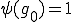 \psi(g_0)=1