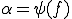\alpha=\psi(f)