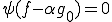 \psi(f-\alpha g_0)=0