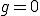 g=0