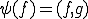\psi(f)=(f,g)