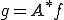 g=A^* f