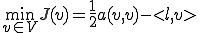 \min_{v\in V} J(v)=\frac{1}{2}a(v,v)-<l,v>