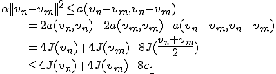 \alpha||v_n-v_m||^2\le a(v_n-v_m,v_n-v_m)\\ \qquad\qquad\qquad =2a(v_n,v_n)+2a(v_m,v_m)-a(v_n+v_m,v_n+v_m)\\ \qquad\qquad\qquad =4J(v_n)+4J(v_m)-8J(\frac{v_n+v_m}{2})\\ \qquad\qquad\qquad \le4J(v_n)+4J(v_m)-8c_1