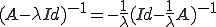 (A-\lambda Id)^{-1}=-\frac{1}{\lambda}(Id-\frac{1}{\lambda}A)^{-1}