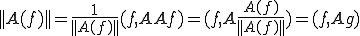 ||A(f)||=\frac{1}{||A(f)||}(f,AAf)=(f,A\frac{A(f)}{||A(f)||})=(f,Ag)