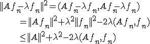 ||Af_n-\lambda f_n||^2=(Af_n-\lambda f_n,Af_n-\lambda f_n)\\\qquad\qquad\qquad=||A f_n||^2+\lambda^2||f_n||^2-2\lambda(A f_n,f_n)\\\qquad\qquad\qquad\le||A||^2+\lambda^2-2\lambda(A f_n,f_n)