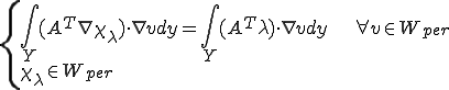 \{\begin{array}{l}\int_Y (A^T\nabla \chi_\lambda)\cdot \nabla v dy=\int_Y (A^T\lambda)\cdot \nabla v dy\qquad\qquad\forall v\in W_{per}\\\chi_\lambda\in W_{per}\end{array}
