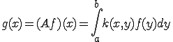 g(x)=(Af)(x)=\int_a^b k(x,y)f(y)dy