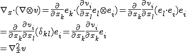  \nabla_x \cdot ( \nabla \otimes {\b{v}} )  =  \frac{\partial}{\partial x_k}{\b{e}}_k \cdot ( \frac{\partial v_i}{\partial x_l} {\b{e}}_l \otimes {\b{e}}_i )  =  \frac{\partial}{\partial x_k}\frac{\partial v_i}{\partial x_l}( {\b{e}}_l \cdot {\b{e}}_i ){\b{e}}_i \\						=  \frac{\partial}{\partial x_k}\frac{\partial v_i}{\partial x_l}( \delta_{kl} ){\b{e}}_i  =  \frac{\partial}{\partial x_k}\frac{\partial v_i}{\partial x_k}{\b{e}}_i \\									=  \nabla_x^2 {\b{v}} 